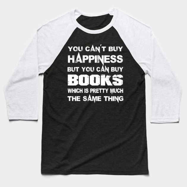 You Can’t Buy Happiness But You Can Buy Books Which Is Pretty Much The Same